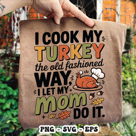 I cook my turkey the old fashioned way i let my mom do it