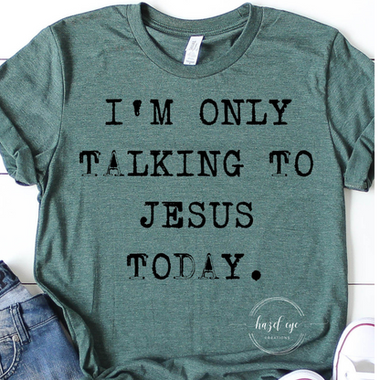 I'm only talking to Jesus today