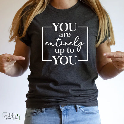 You are entirely up to you