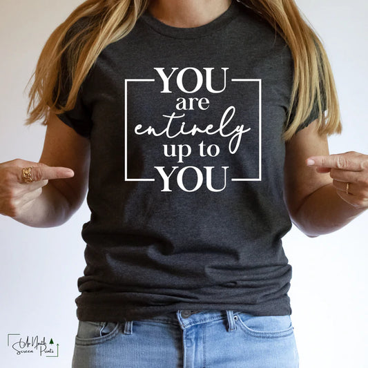 You are entirely up to you