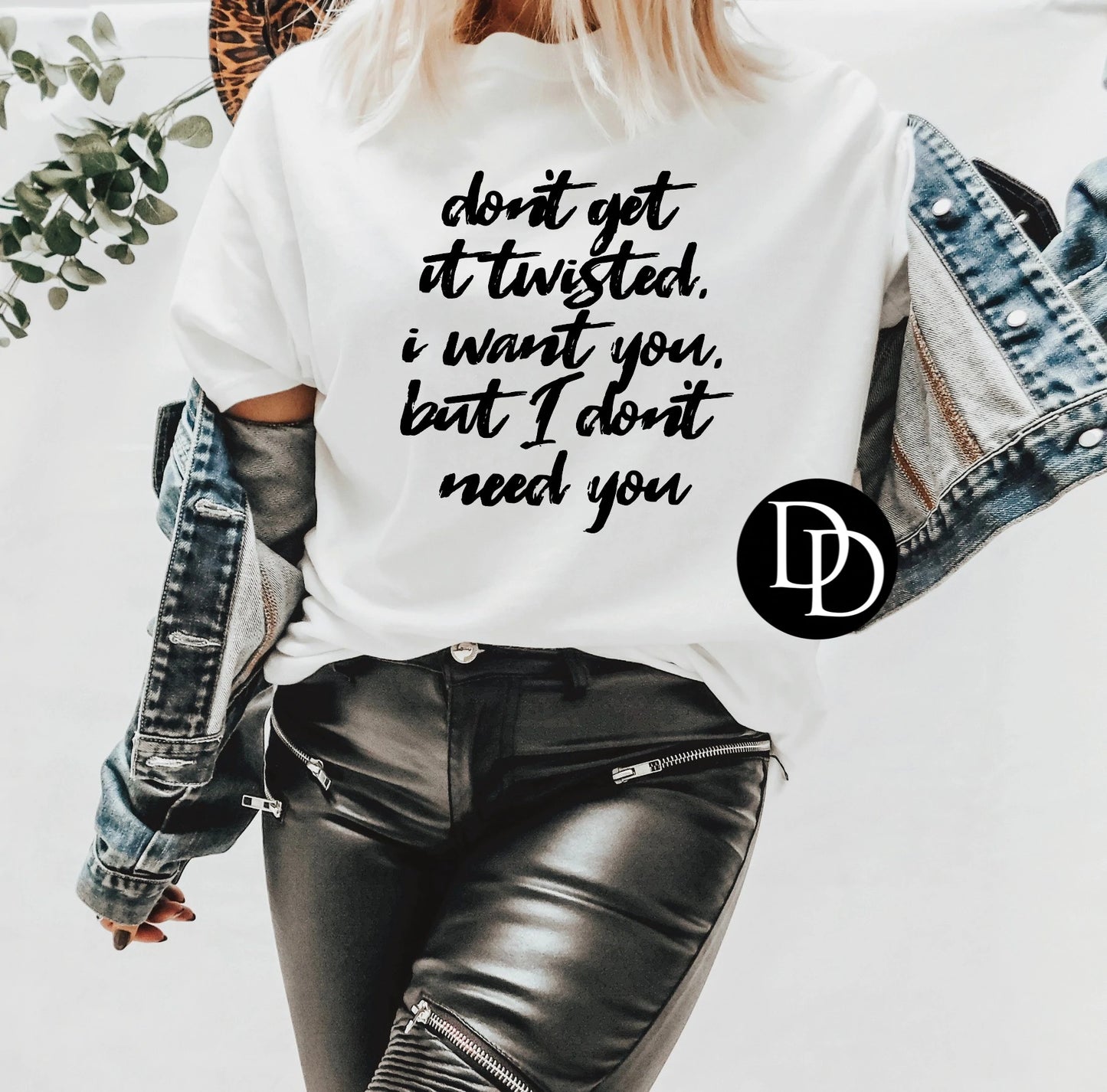 Don't get it twisted I want you
