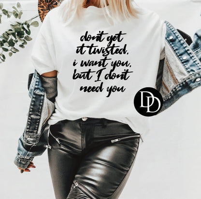 Don't get it twisted I want you