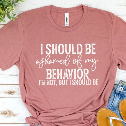 I should be ashamed of my behavior