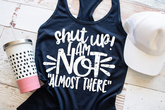 Shut up! I am not almost there