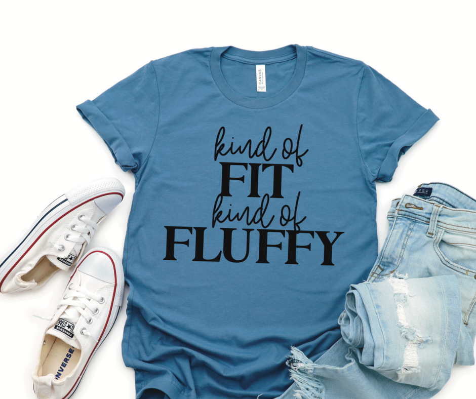 Kind of fit kind of fluffy